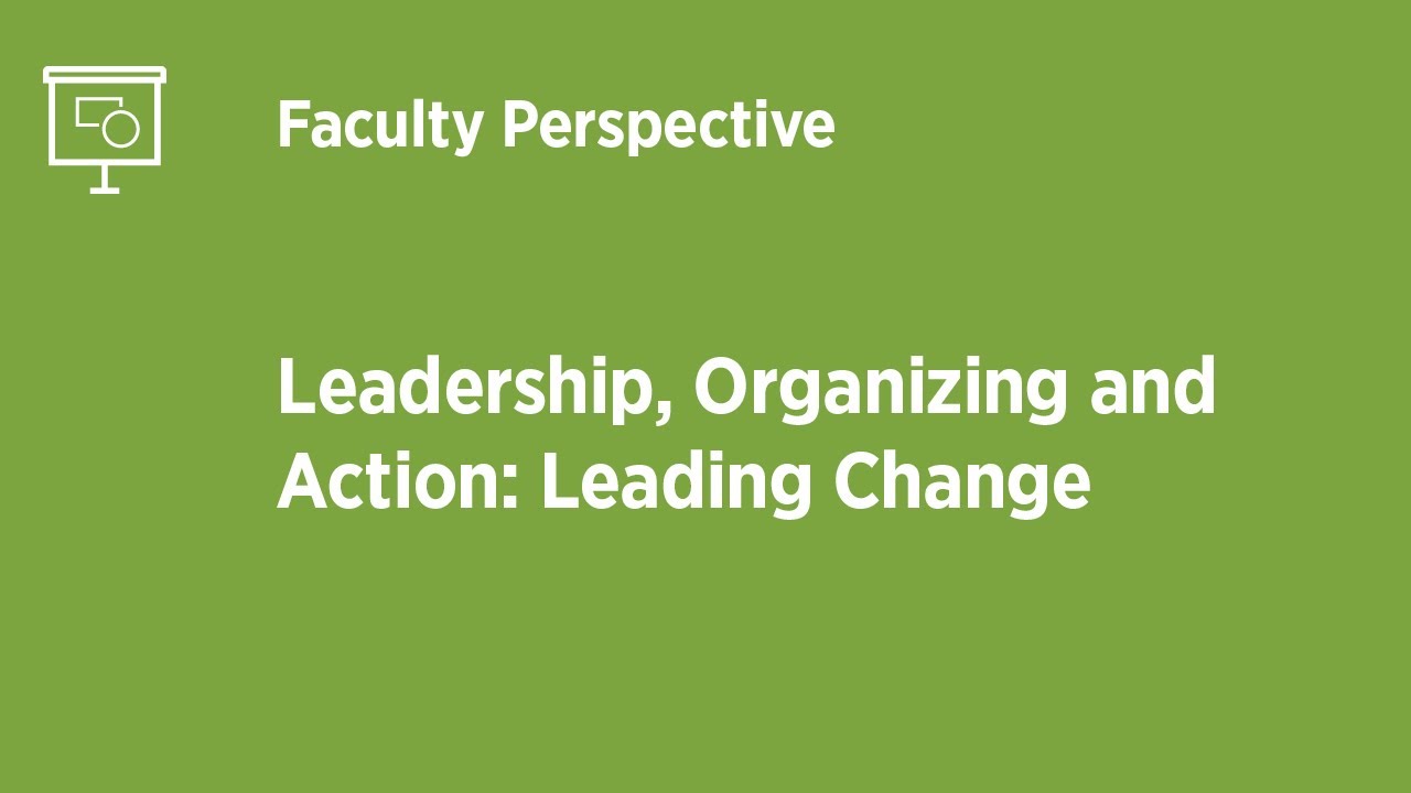 Leadership, Organizing and Action: Leading Change