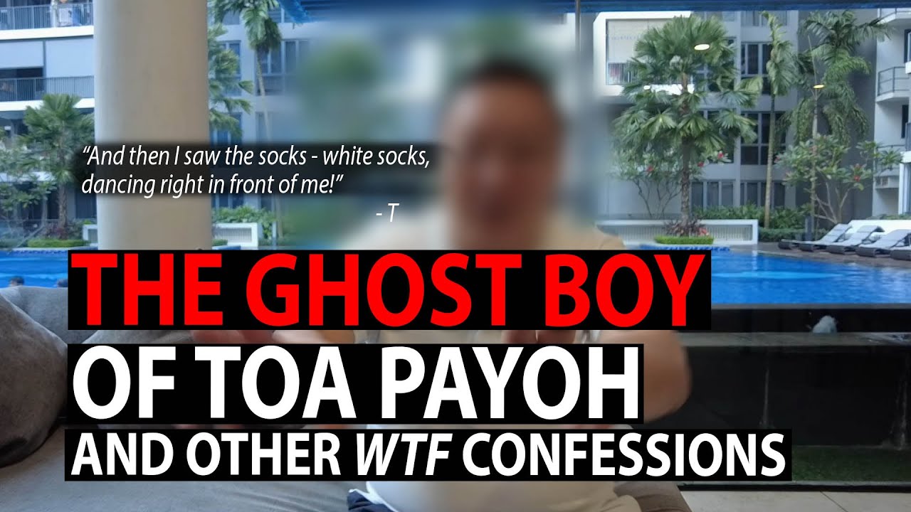 The Ghost Boy of Toa Payoh and other WTF confessions!