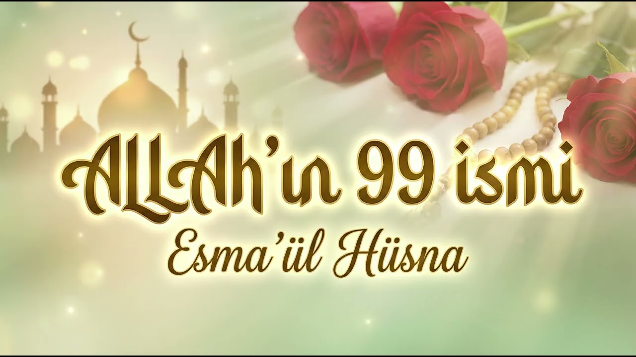 ESMA’ÜL HÜSNA – Allah’ın 99 İsmiyle Kalbine Şifa Ver