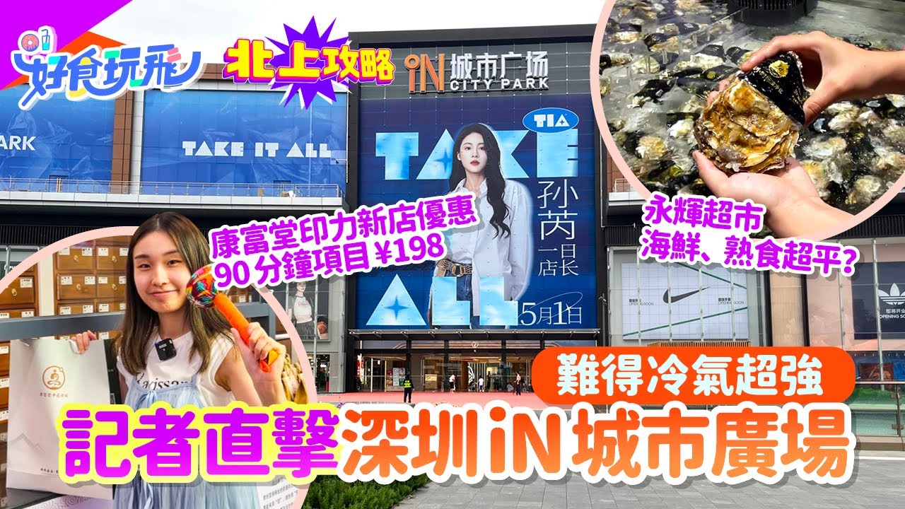 記者直擊深圳iN城市廣場翻新重開❗難得❄️冷氣超勁❄️🔥永輝超市燒肉熟食海鮮吸引❗印力中心康富堂獨家¥198優惠60分鐘中醫推拿＋30分鐘艾灸／刮痧／拔罐🔥｜深圳好去處｜北上攻略｜HK01