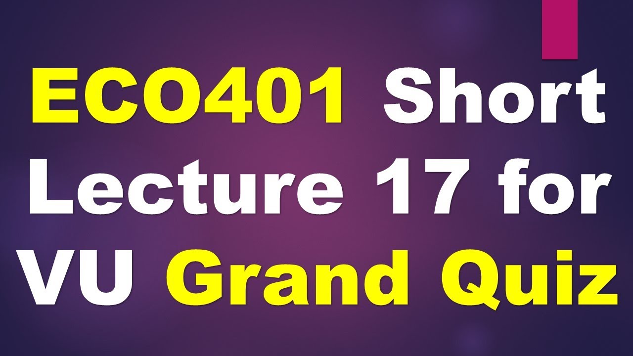 ECO401 Short Lecture 17 for VU Grand Quiz