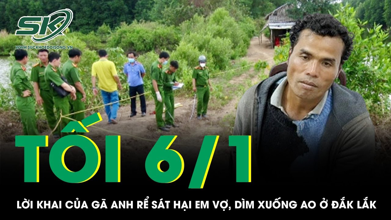 Tối 6/1: Lời khai của gã anh rể sát hại em vợ rồi dìm xuống ao ở Đắk Lắk, hé lộ lý do ra tay tàn độc