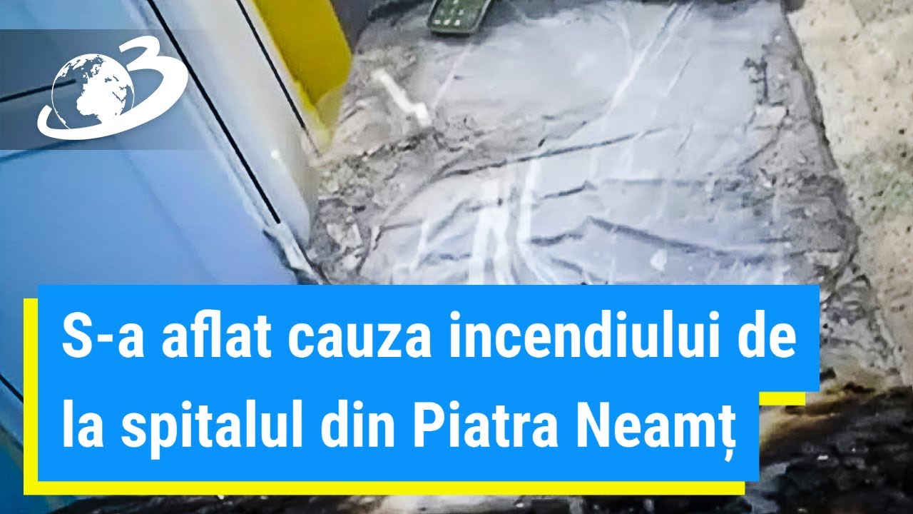 S-a aflat cauza incendiului de la spitalul din Piatra Neamț, în urma căruia 15 persoane au murit
