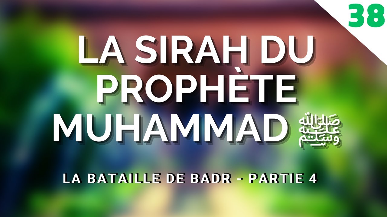 LA SIRAH DU PROPHÈTE MUHAMMAD ﷺ - LA BATAILLE DE BADR - PARTIE 4 ÉPISODE 38