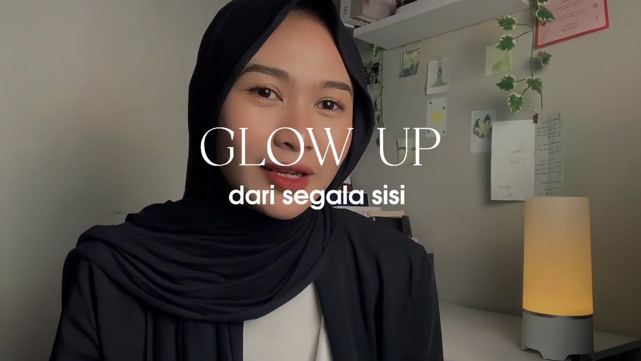 Bagaimana cara glow up dari segala sisi | Self Improvement