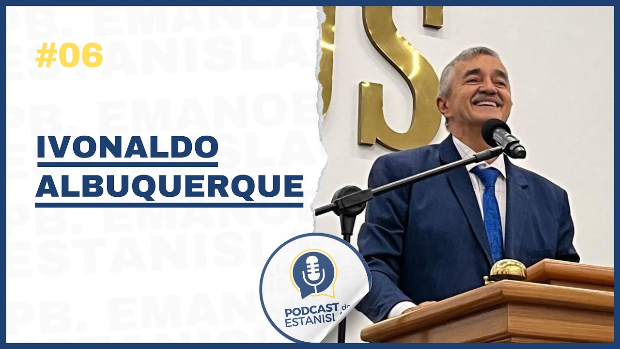 IVONALDO ALBUQUERQUE - PODCAST DO ESTANISLAU #6