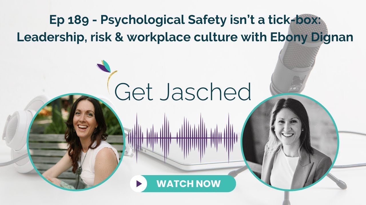 Get Jasched Ep189 - Psychological Safety Isn’t a Tick-Box: Risk & workplace culture w/ Ebony Dignan