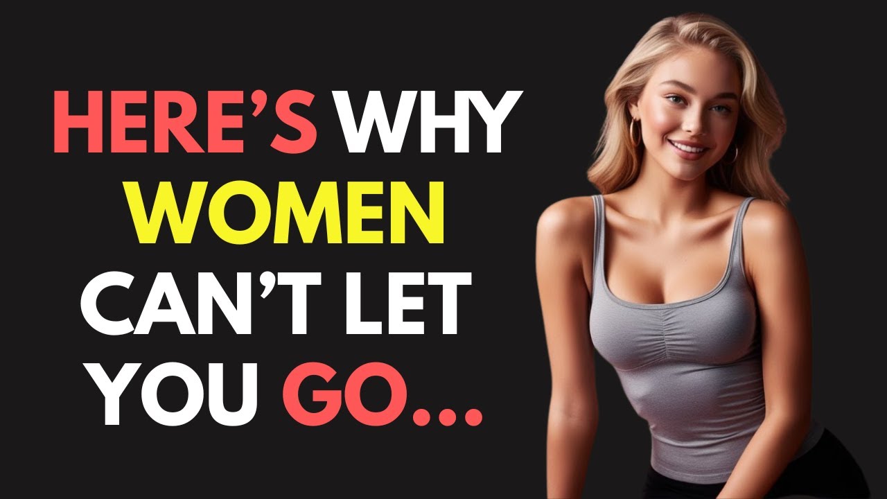 HERE’S WHY WOMEN CAN’T LET YOU GO! (EVEN IF SHE’S NOT INTERESTED)