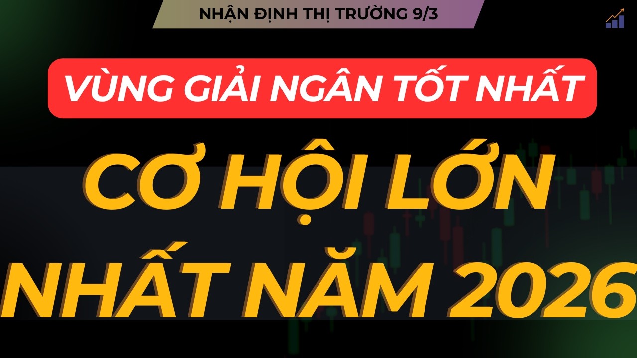 NHẬN ĐỊNH THỊ TRƯỜNG 9/3: HÃY SẴN SÀNG - VÙNG GIẢI NGÂN TỐT NHẤT. CƠ HỘI LỚN NHẤT NĂM 2026