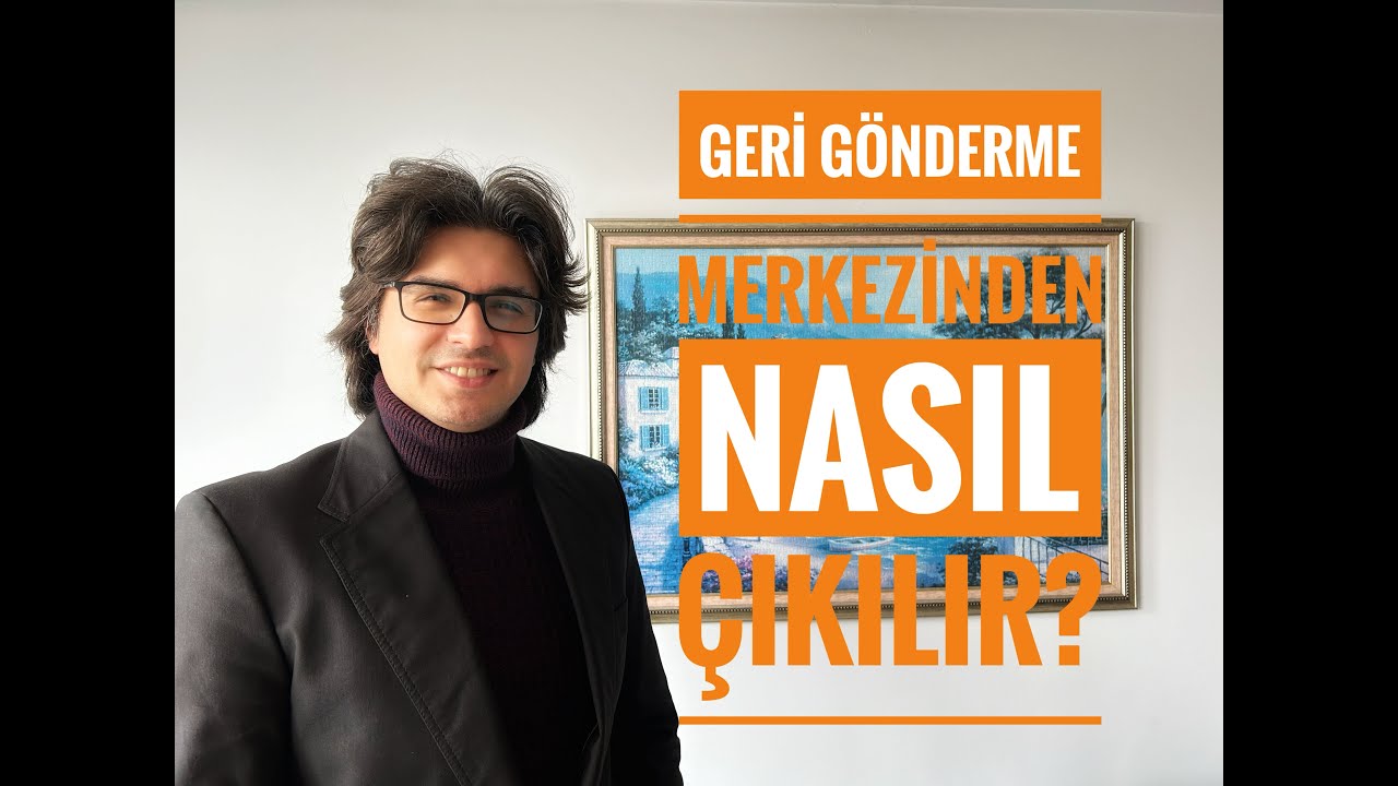 GERİ GÖNDERME MERKEZİNDEN NASIL ÇIKILIR? (Geri Gönderme Merkezindeki Yabancıların Durumu)