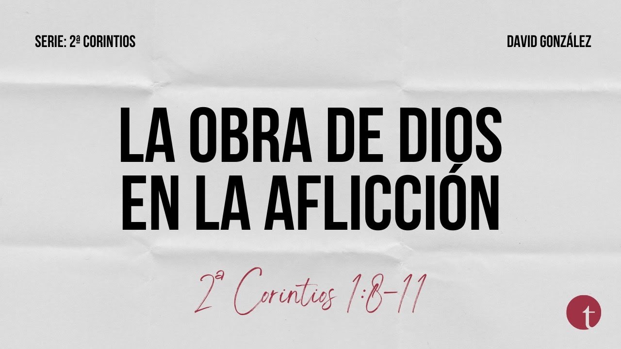 La obra de Dios en la aflicción (2ª Corintios 1:8-11) por David González