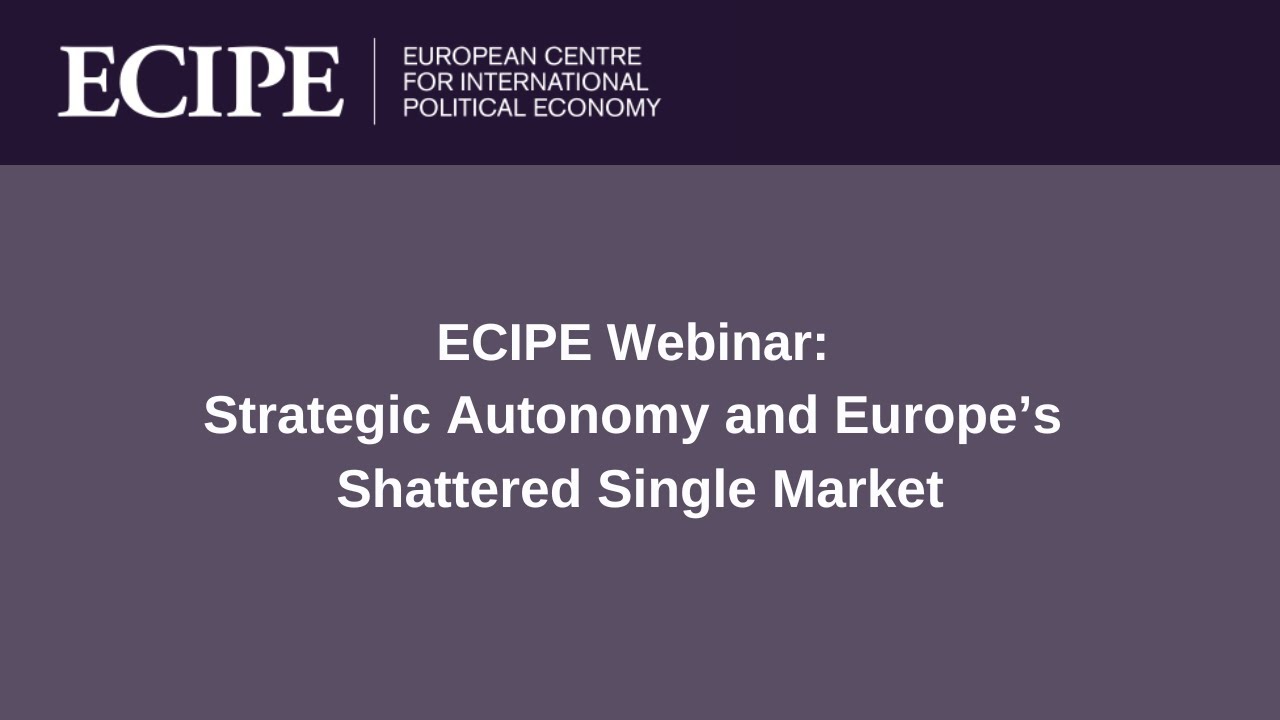 ECIPE Webinar: Strategic Autonomy and Europe&rsquo;s Shattered Single Market