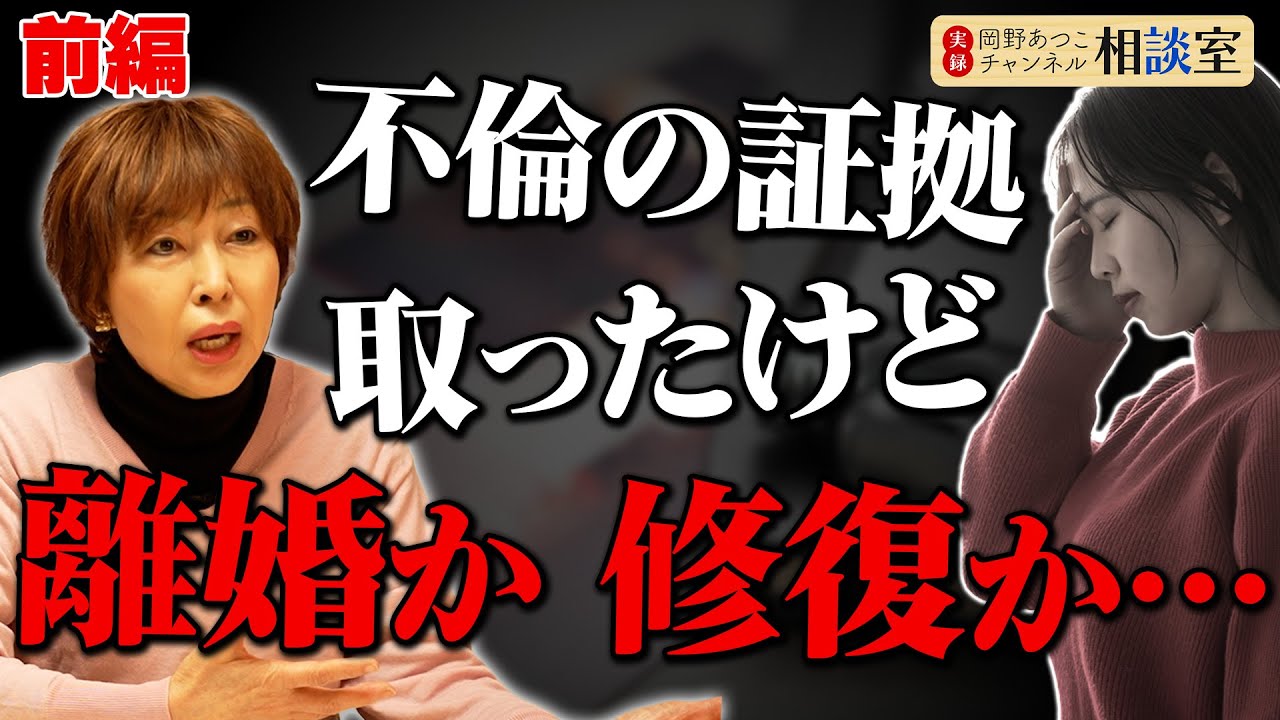 【前半】不倫の証拠を取ったけど離婚か修復か悩む女性！岡野あつこが本気のアドバイス！【実録!岡野あつこチャンネル相談室】#夫婦問題 #岡野あつこ #離婚 #相談