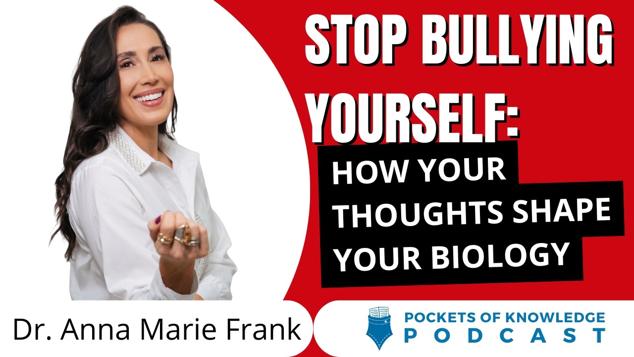 Stop Bullying Yourself: How Your Thoughts Shape Your Biology | Dr. Anna Marie Frank