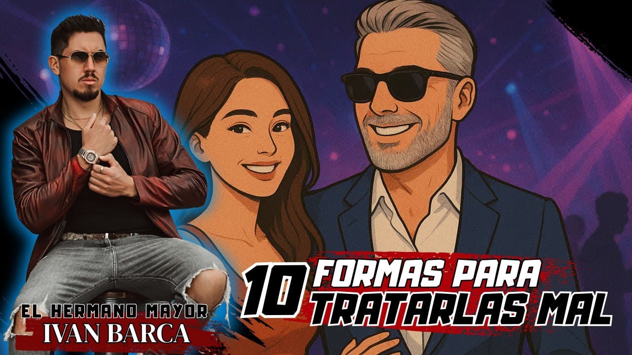 10 FORMAS PARA TRATARLAS M AL  | Iv&aacute;n Barca - El Hermano Mayor 
