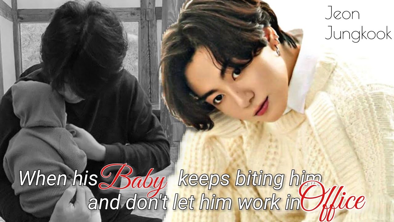 When his baby keeps biting him and don't let him work in office | END | Jk ff