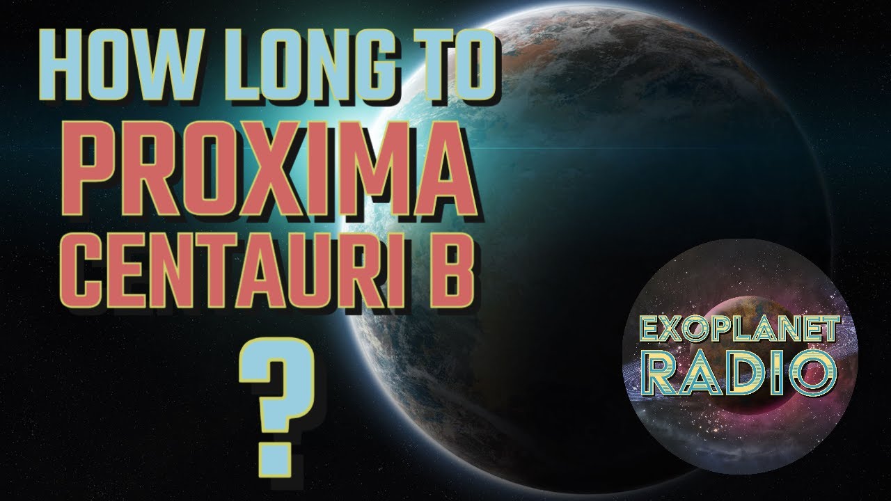 How Long To Travel to The Closest Exoplanet Proxima Centauri b? | Exoplanet Radio ep 16