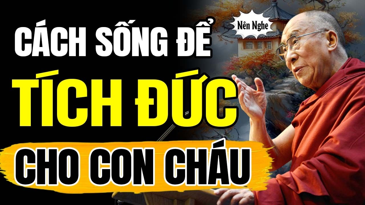 Cách Sống Để Tích  Đức Lại Cho Con Cháu (Rất hay) | Thánh Đức Dalai Lama