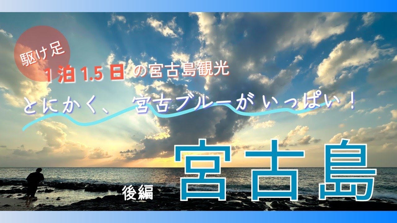 【後編】宮古島観光！宮古ブルーがいっぱい＿1泊1.5日駆け足 で巡る