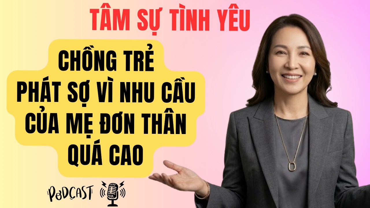 Chồng Trẻ Phát Sợ Vì Nhu Cầu Của Mẹ Đơn Thân Quá Cao | Tâm Sự Tình Yêu