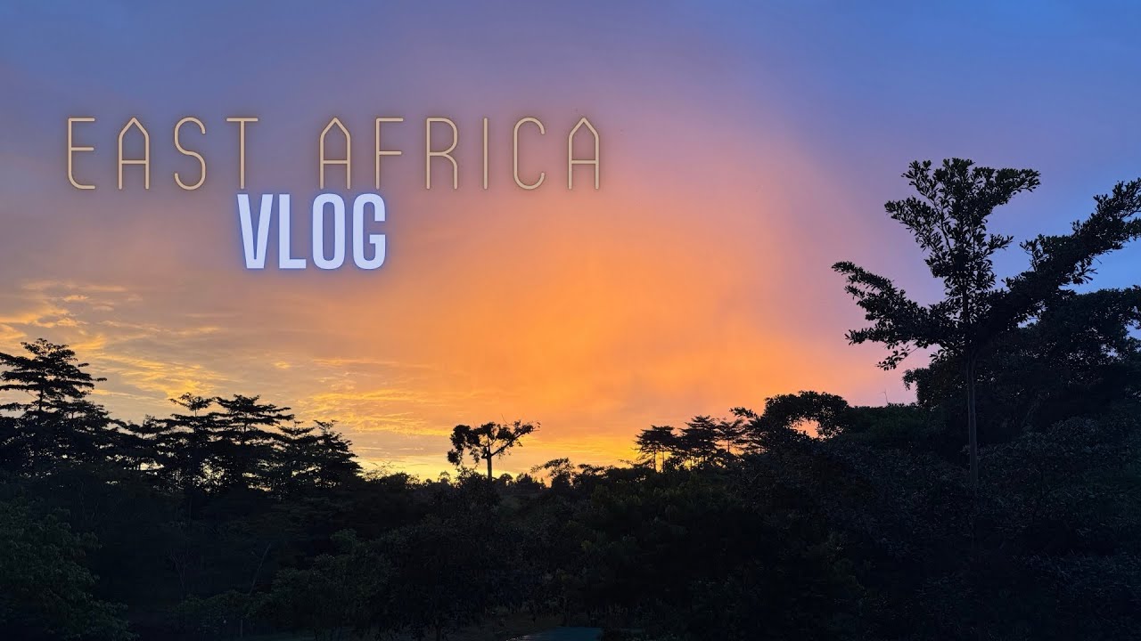 EAST AFRICA VLOG