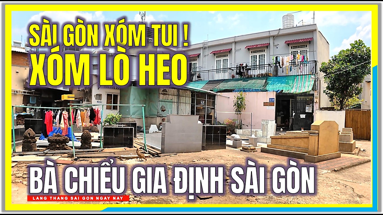 Sài Gòn Xóm Tui ! XÓM LÒ HEO BÀ CHIỂU | CHỢ BÀ CHIỂU GIA ĐỊNH SÀI GÒN | Cuộc Sống Sài Gòn Ngày Nay