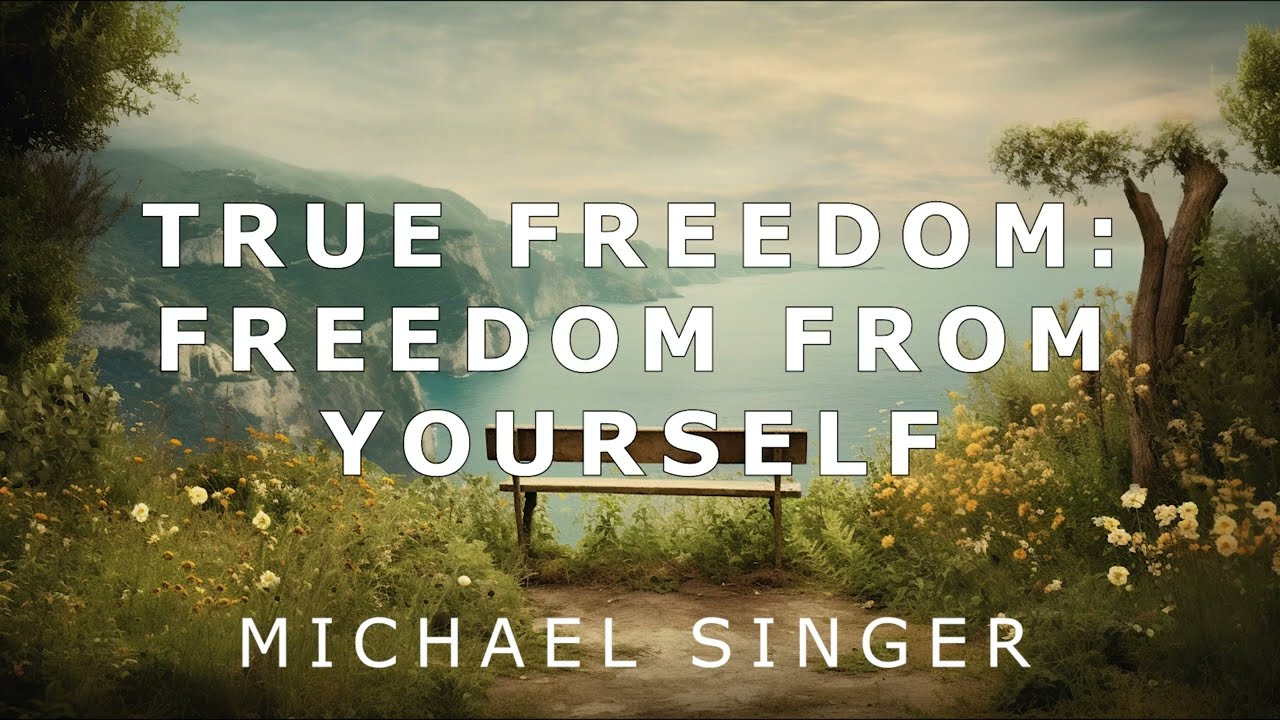 Michael Singer - True Freedom - Freedom from Yourself