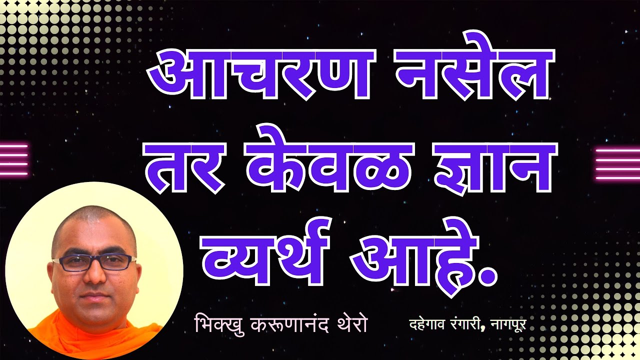 आचरण नसेल तर केवळ ज्ञान व्यर्थ आहे.॥BhikkhuKarunanandThero॥TheGreatHappiness॥नागपूर॥