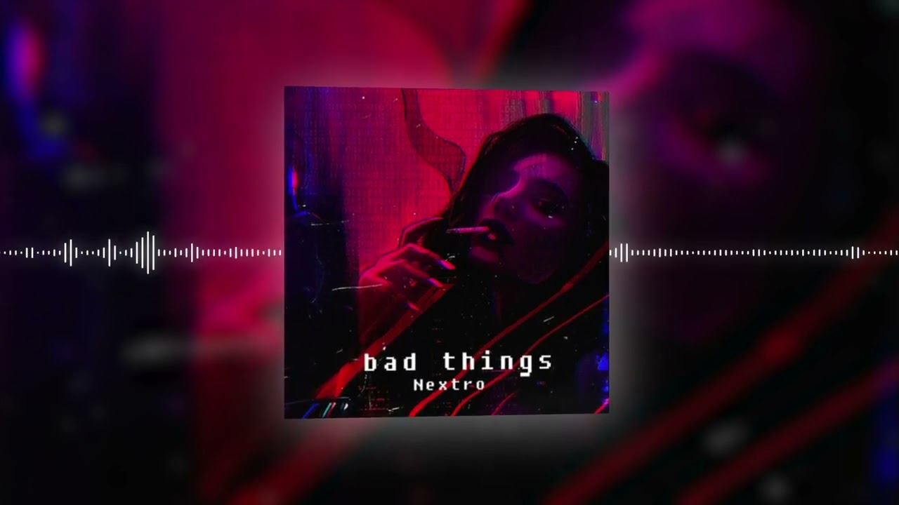 NEXTRO - bad things