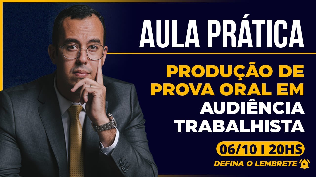 AULA PRÁTICA DE PRODUÇÃO DE PROVA ORAL EM AUDIÊNCIA TRABALHISTA