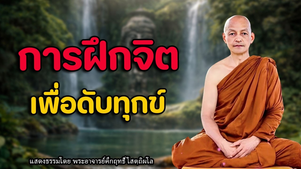 การฝึกจิต เพื่อดับทุกข์ #พุทธวจน | พระอาจารย์คึกฤทธิ์ โสตฺถิผโล