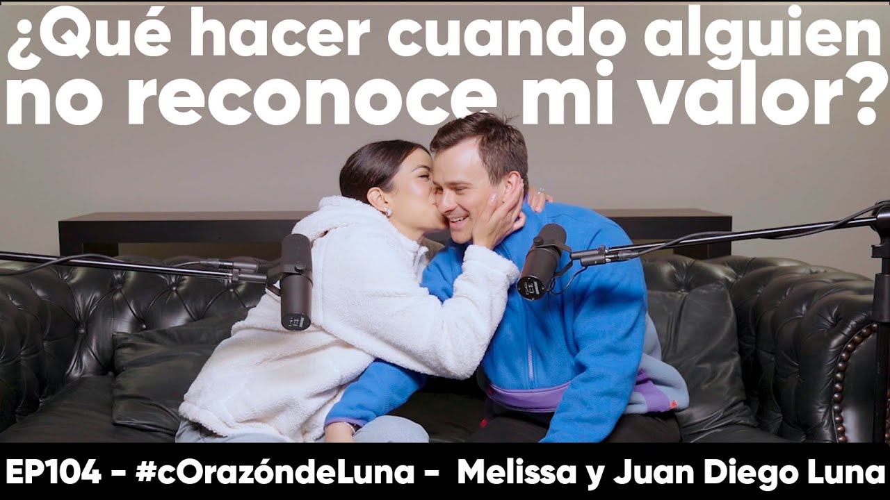 ¿Qué hacer cuando alguien no reconoce mi valor? - Melissa y Juan Diego Luna #corazóndeluna