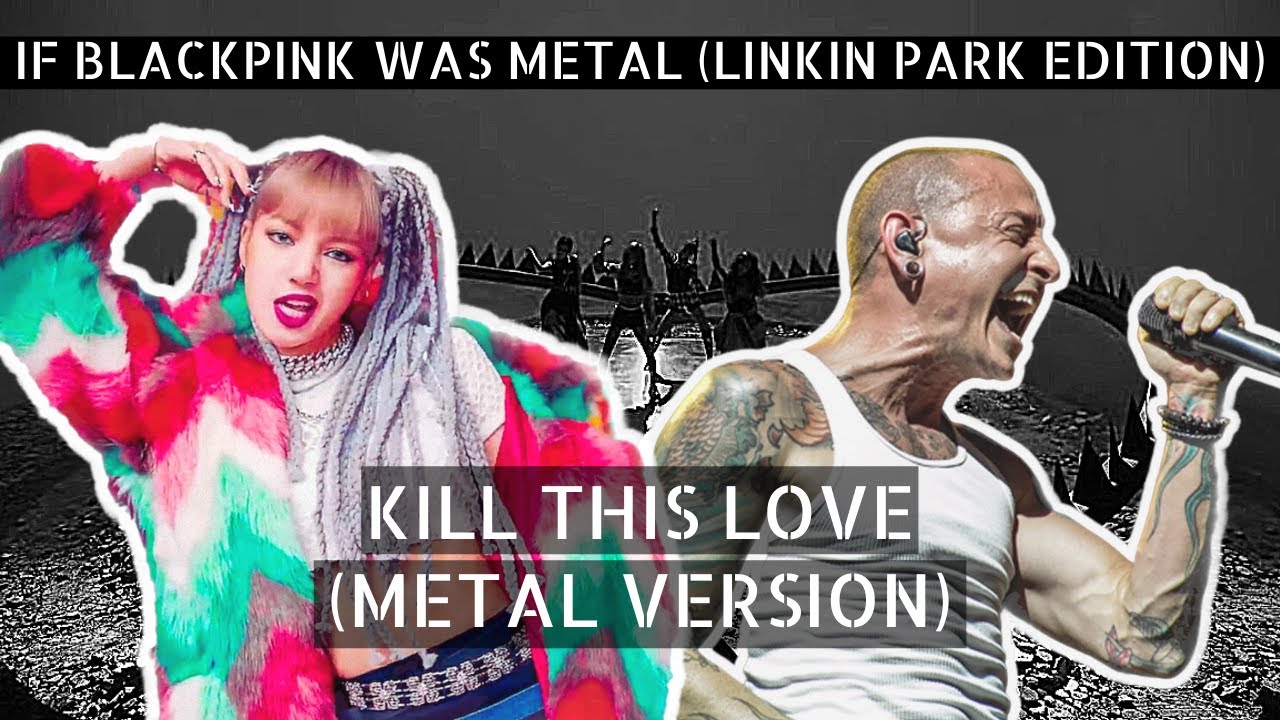 IF BLACKPINK WAS METAL (KILL THIS LOVE LINKIN PARK MASHUP)