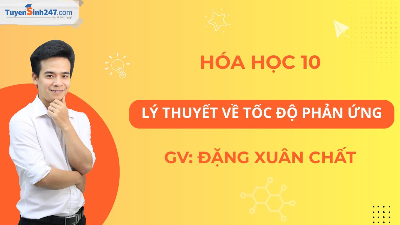 Lý thuyết tốc độ phản ứng | Hóa học 10 | Thầy Đặng Xuân Chất