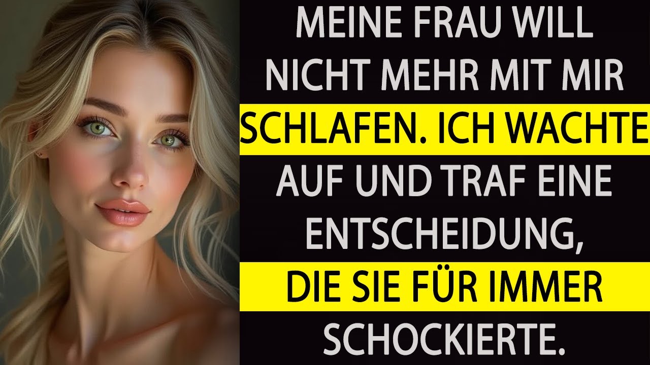MEINE FRAU WILL NICHT MEHR MIT MIR SCHLAFEN. ICH WACHTE AUF UND TRAF EINE ENTSCHEIDUNG, DIE SIE SCHO