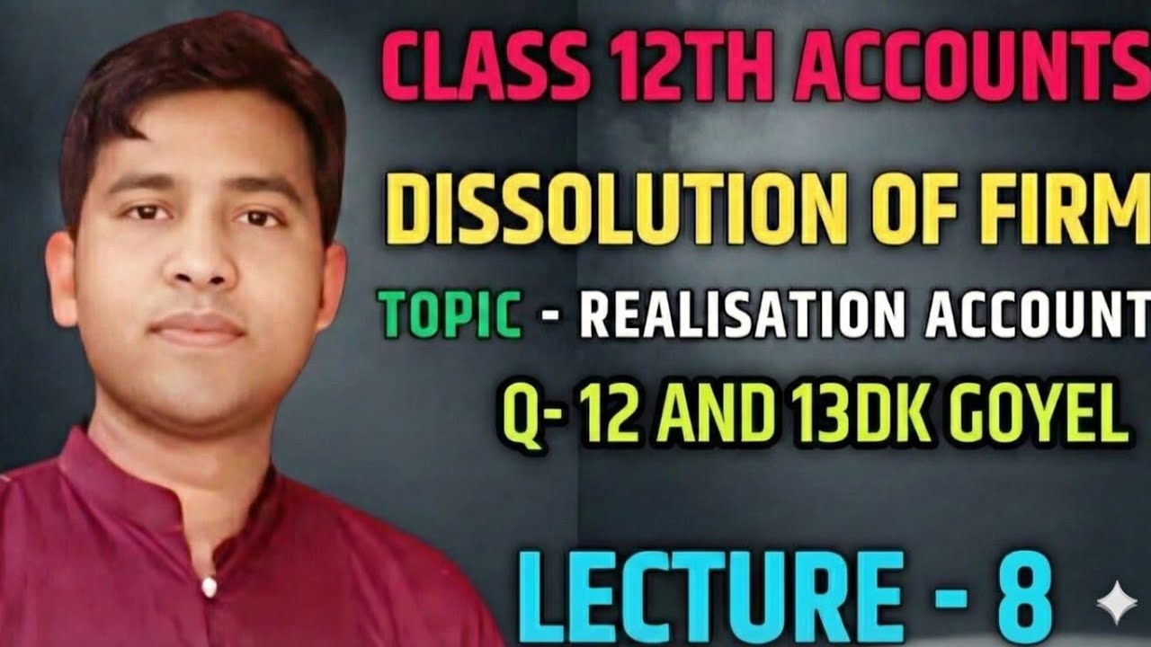 I DISSOLUTION OF FIRM I LECTURE - 8 l Q.12 l Q.13 l DK GOYEL l CLASS - 12TH I