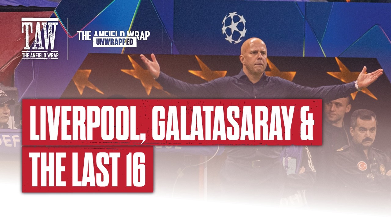 Liverpool Galatasaray & The Last 16 | TAW Unwrapped