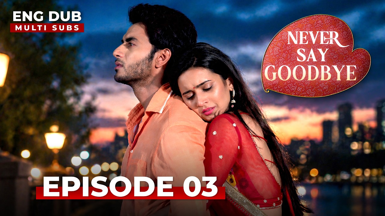 NEVER SAY GOODBYE — Full Episode 03 | Indian Series in English Dubbed | Indian Drama