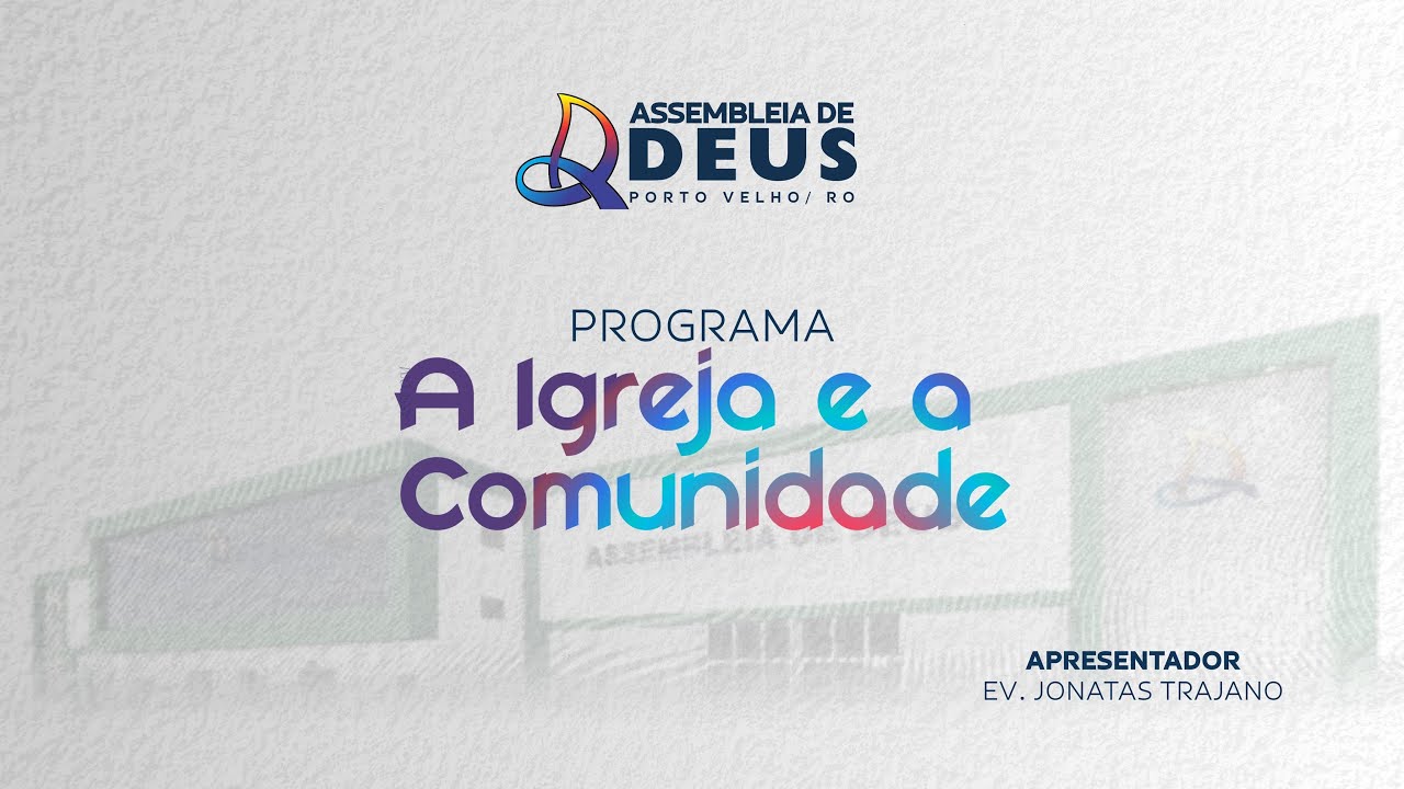 A IGREJA E A COMUNIDADE  - ASSEMBLEIA DE DEUS PORTO VELHO - RO 03/02/2026