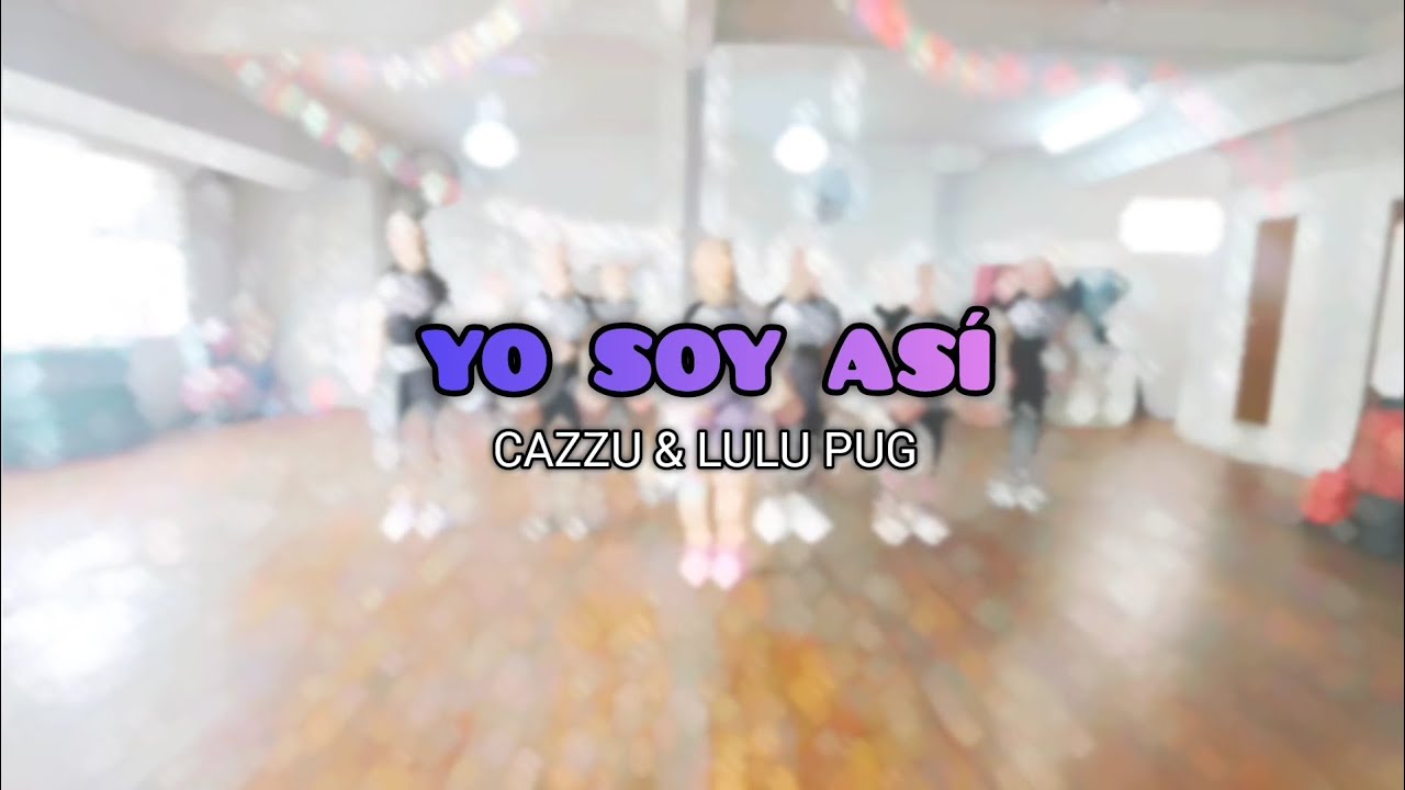 YO SOY ASÍ - CAZZU & LULU PUG - COREO