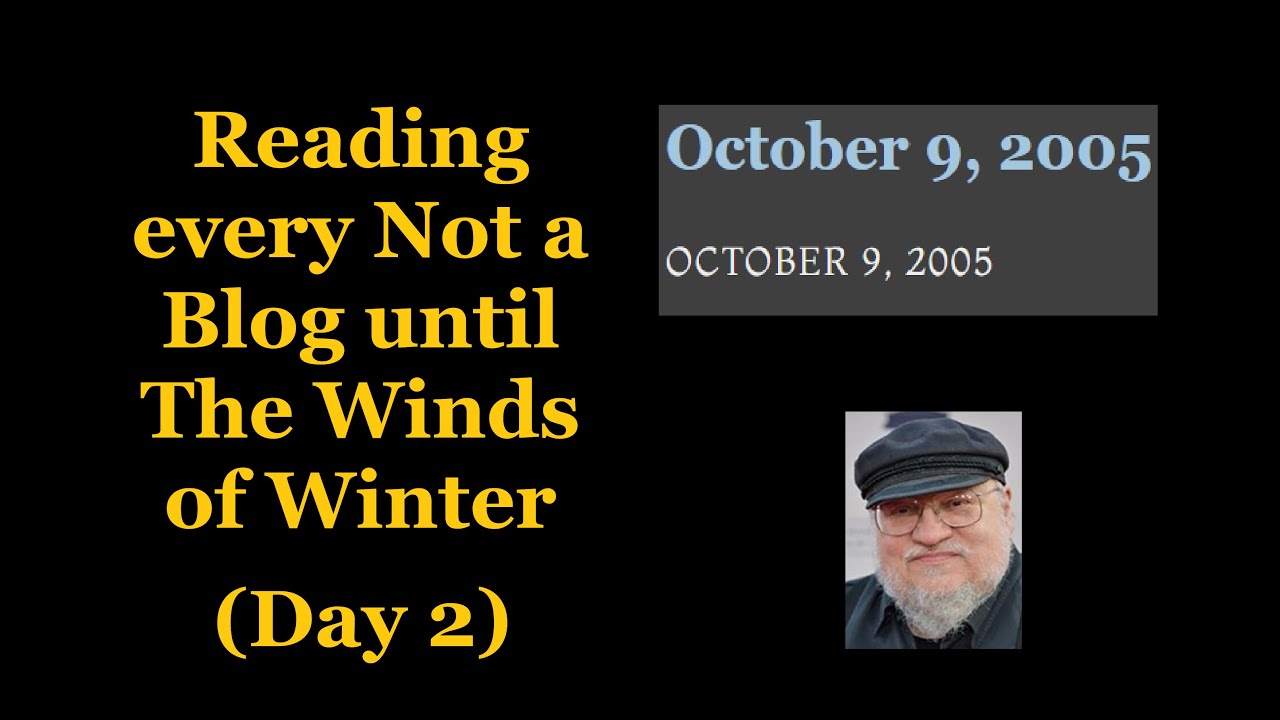 Day 2: Reading every Not a Blog Until Winds of Winter Comes Out