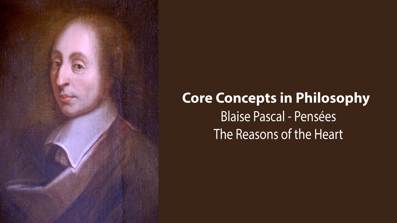 Blaise Pascal, Pens&eacute;es | The Reasons of The Heart | Philosophy Core Concepts