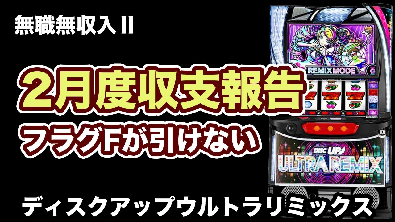 【無職無収入Ⅱ】2月度月間収支報告【ディスクアップウルトラリミックス】