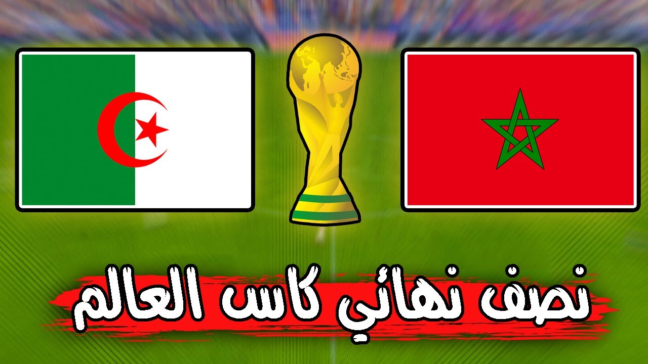 مباراة المغرب ضد الجزائر في نصف نهائي كاس العالم
