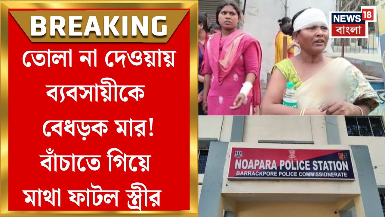 North 24 Pargana News | তোলা দিতে না চাওয়ায় ব্যবসায়ীদের মার! বাঁচাতে গিয়ে মাথা ফাটল স্ত্রীর!