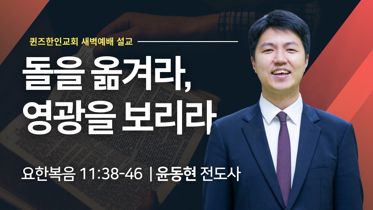 [새벽예배] 돌을 옮기라, 영광을 보리라 | 요한복음 11:38-46 | 윤동현 전도사