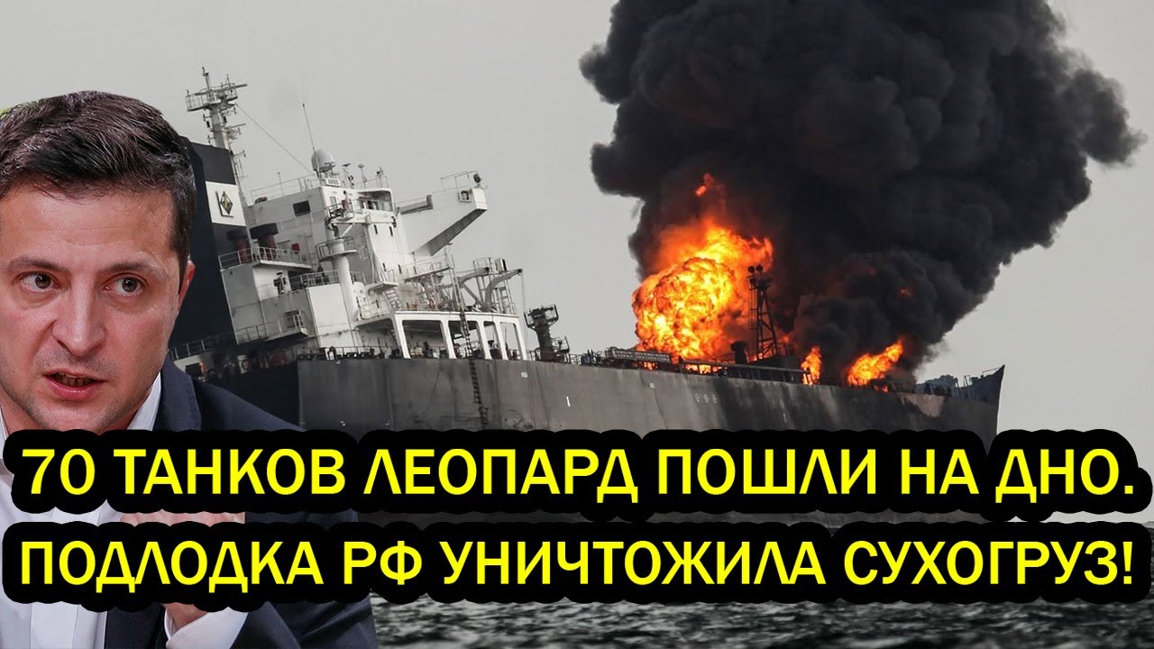 Подлодка РФ уничтожила сухогруз у берегов Румынии!  70 танков Леопард пошли на дно.