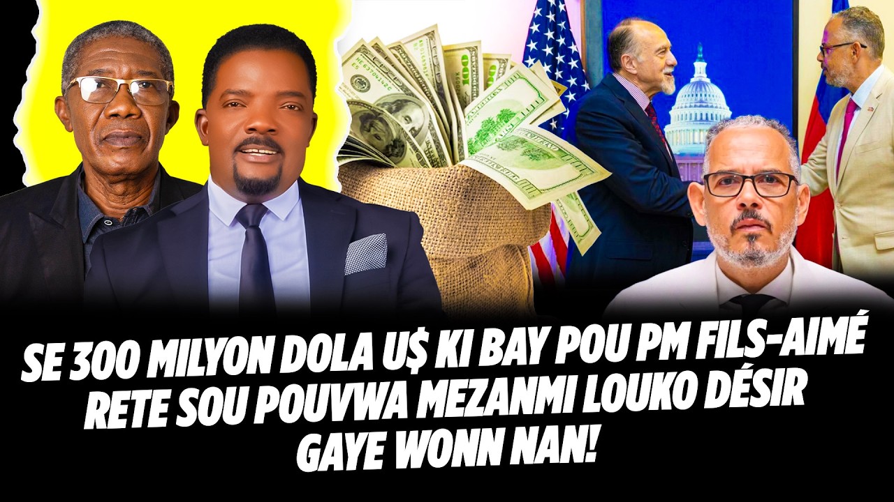 SE 300 MILYON DOLA U$ KI BAY POU PM FILS AIMÉ RETE SOU POUVWA MEZANMI LOUKO DÉSIR GAYE WONN NAN