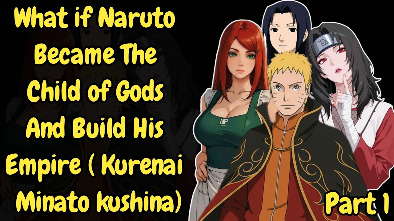 What if Naruto Became The Child of Gods And Build His Empire ( Kurenai Minato kushina)/Part 1