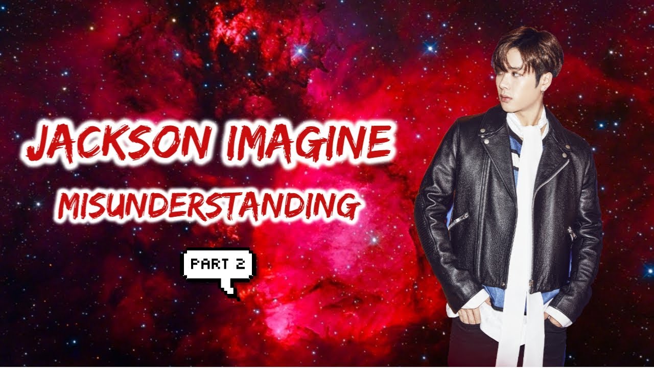 Got7 Jackson Imagine - Misunderstanding (Part 2)